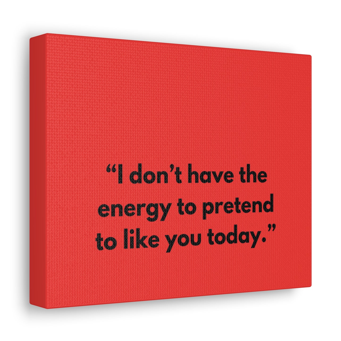 I don’t have the energy to pretend to like you today. Sarcasm Quotes