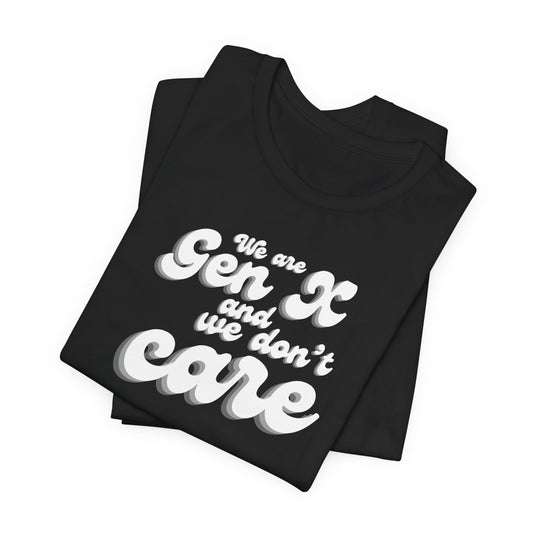 We are Gen X and we don't care T-shirt