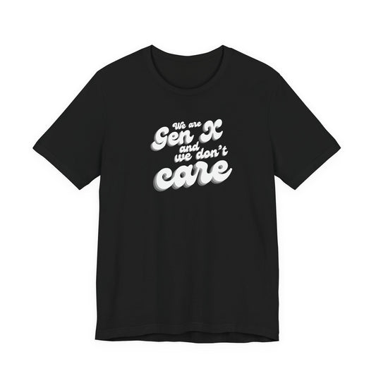 We are Gen X and we don't care T-shirt